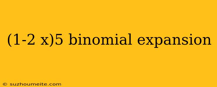 (1-2 X)5 Binomial Expansion