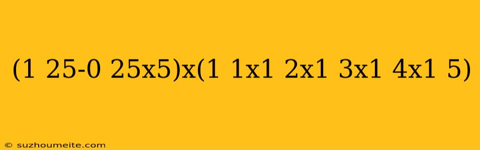 (1 25-0 25x5)x(1 1x1 2x1 3x1 4x1 5)