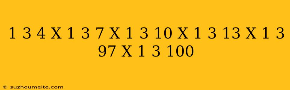 (1-3/4)x(1-3/7)x(1-3/10)x(1-3/13)x(1-3/97)x(1-3/100)