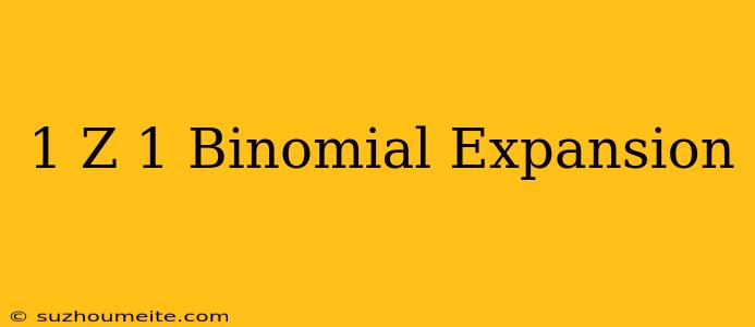 (1-z)^-1 Binomial Expansion