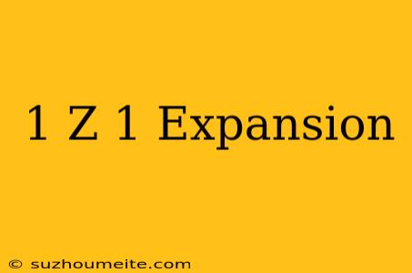 (1-z)^-1 Expansion