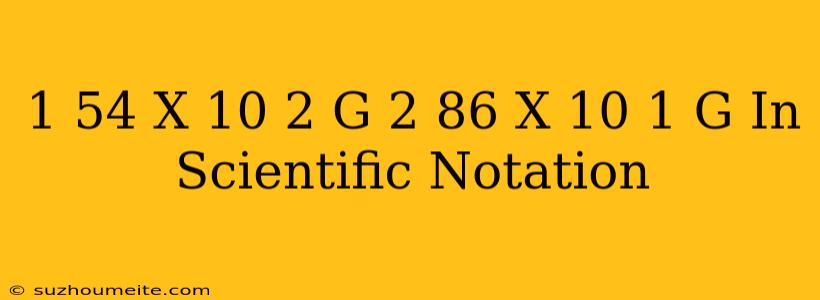 (1.54 X 10-2 G) + (2.86 X 10-1 G) In Scientific Notation