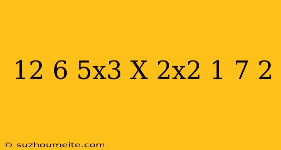 (12+6-5x3)x(2x2+1-7+2) =