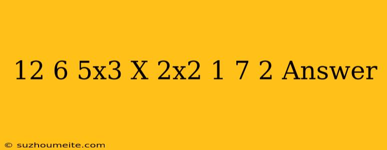 (12+6-5x3)x(2x2+1-7+2) Answer