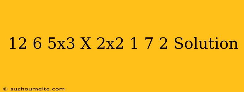 (12+6-5x3)x(2x2+1-7+2) Solution