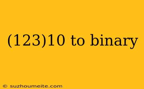 (123)10 To Binary