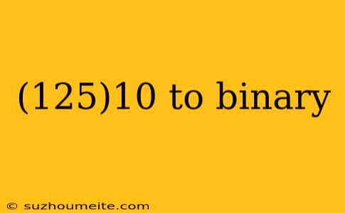 (125)10 To Binary