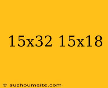 (15x32)+(15x18)=