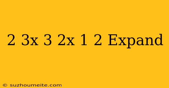 (2/3x-3/2x-1)^2 Expand