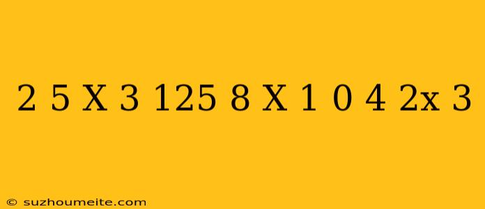 (2/5)^x+3=(125/8)^x-1.(0 4)^2x-3