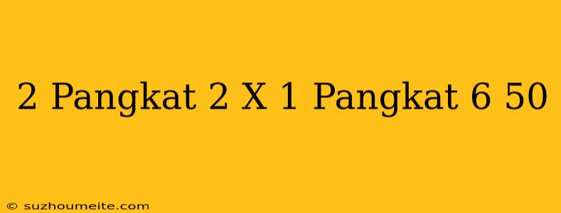 (2 Pangkat 2 X 1 Pangkat 6) + 50