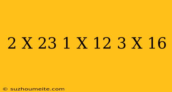 (2 X 23) + (1 X 12) + (3 X 16)