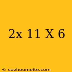 (2x+11)(x-6)