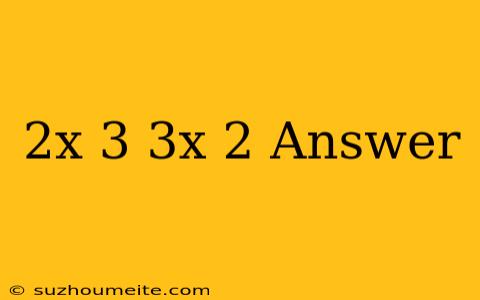 (2x+3)(3x-2) Answer