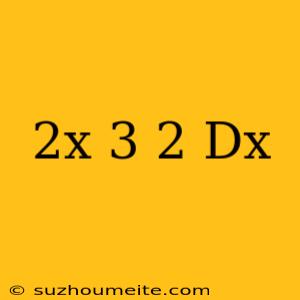 (2x+3)2 Dx