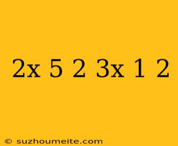 (2x+5)^2=(3x-1)^2