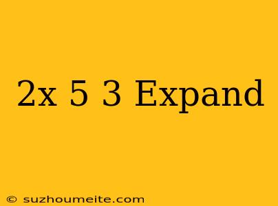 (2x+5)^3 Expand