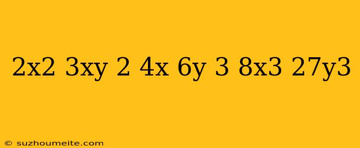 (2x^2-3xy)^2 (4x-6y)^3 8x^3-27y^3