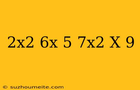 (2x^2-6x+5)+(7x^2-x-9)