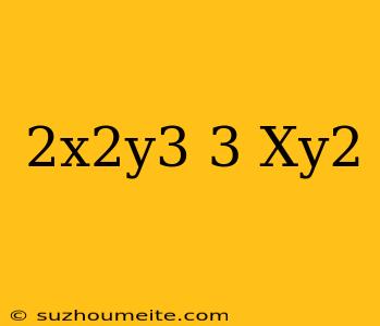 (2x^2y^3)^3(xy^2)