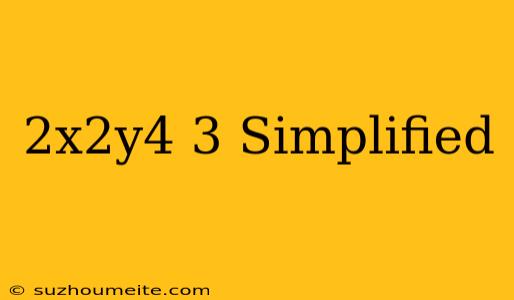 (2x^2y^4)^3 Simplified