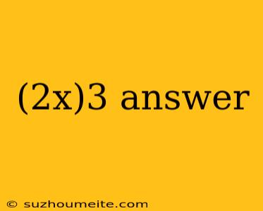 (2x)3 Answer