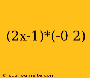 (2x-1)*(-0 2)