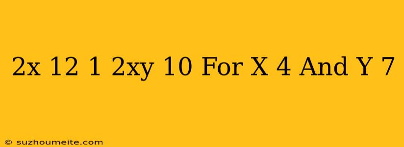 (2x-12)+(1/2xy-10) For X=4 And Y=7