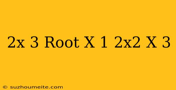 (2x-3)(root X-1)/2x^2+x-3