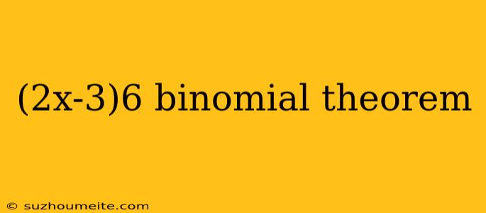 (2x-3)6 Binomial Theorem