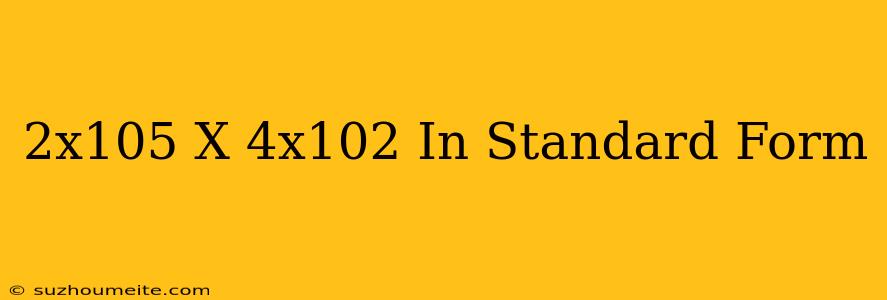 (2x10^5)x(4x10^2) In Standard Form