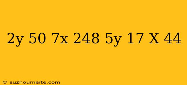 (2y+50) (7x-248) (5y-17) (x+44)