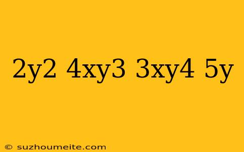 (2y^2)(4xy^3)+(3xy^4)(5y)