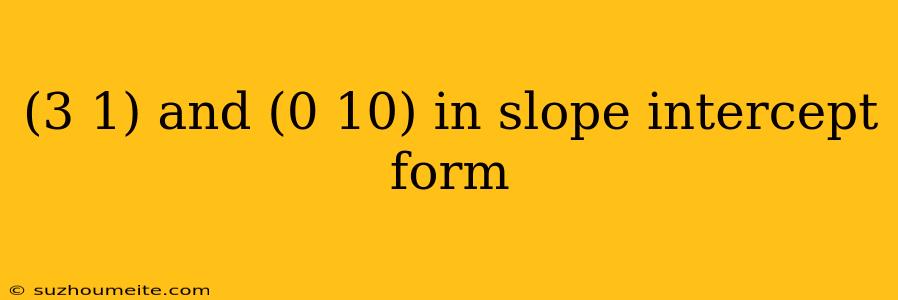 (3 1) And (0 10) In Slope Intercept Form