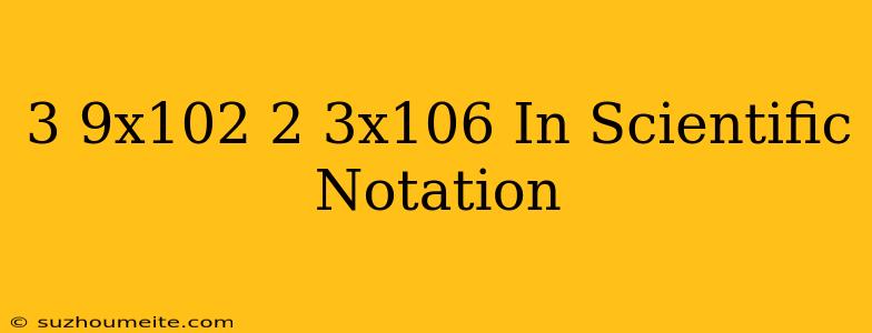 (3.9x10^2)(2.3x10^6) In Scientific Notation