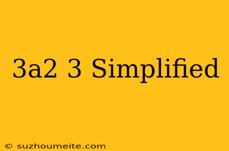 (3a^2)^3 Simplified