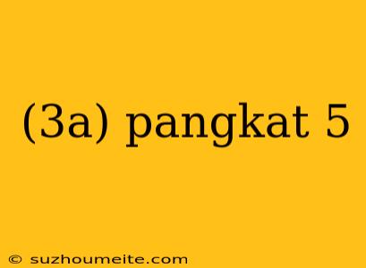 (3a) Pangkat 5