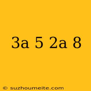 (3a + 5) + (-2a + 8)