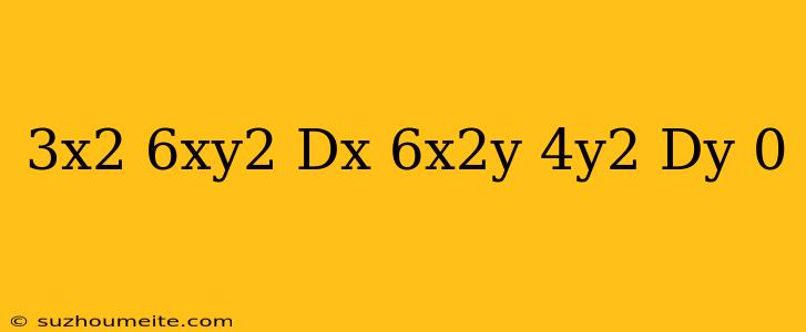 (3x^2+6xy^2)dx+(6x^2y+4y^2)dy=0