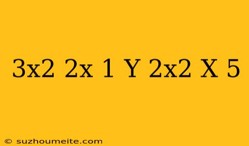 (3x^2-2x-1) Y (2x^2+x-5)