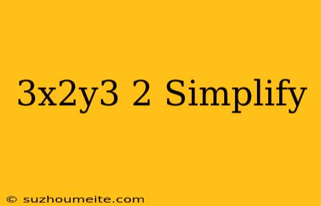 (3x^2y^3)^2 Simplify