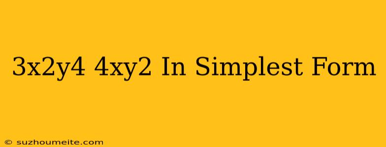 (3x^2y^4)(4xy^2) In Simplest Form