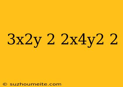 (3x^2y)^2(2x^4y^2)^2