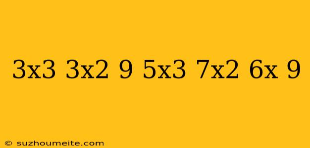 (3x^3+3x^2+9)-(5x^3-7x^2+6x-9)