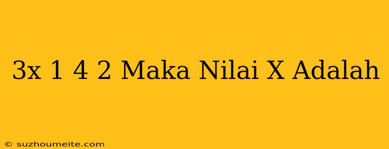 (3x-1)/4=2 Maka Nilai X Adalah