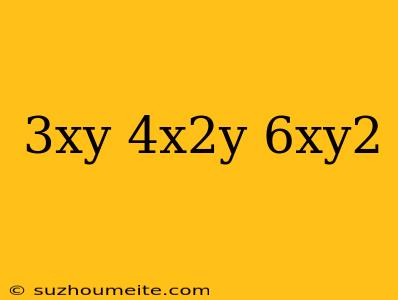 (3xy)(4x^2y)/-6xy^2