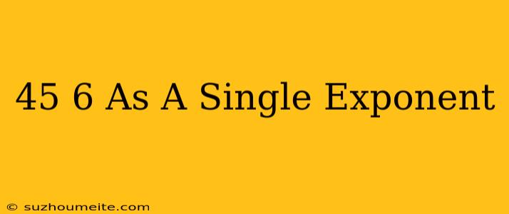 (4^5)^6 As A Single Exponent