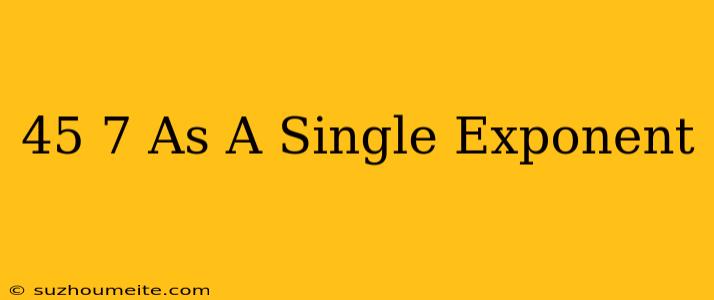 (4^5)^7 As A Single Exponent