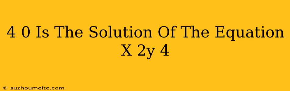 (4 0) Is The Solution Of The Equation X-2y=4