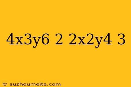 (4x^3y^6)^-2+(2x^2y^4)^-3